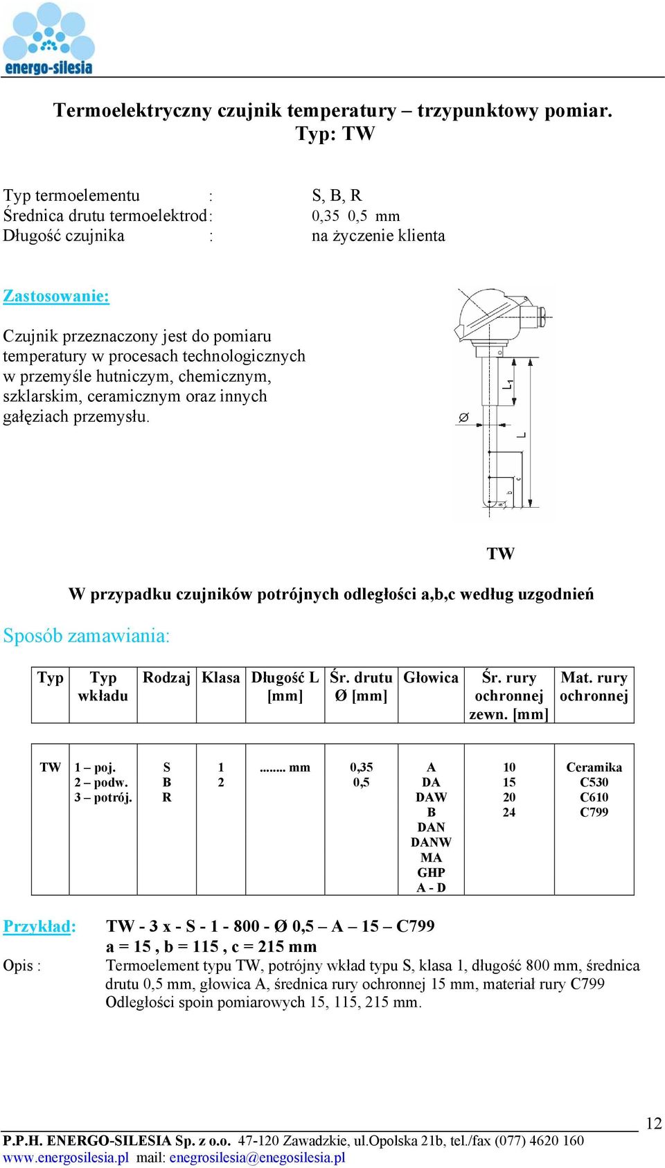 przemysłu. TW W przypadku czujników potrójnych odległości a,b,c według uzgodnień Rodzaj Klasa Długość L Śr. drutu Ø Głowica Śr. rury zewn. Mat. rury TW 1 poj. S 1... mm 0,35 A 10 Ceramika 2 podw.