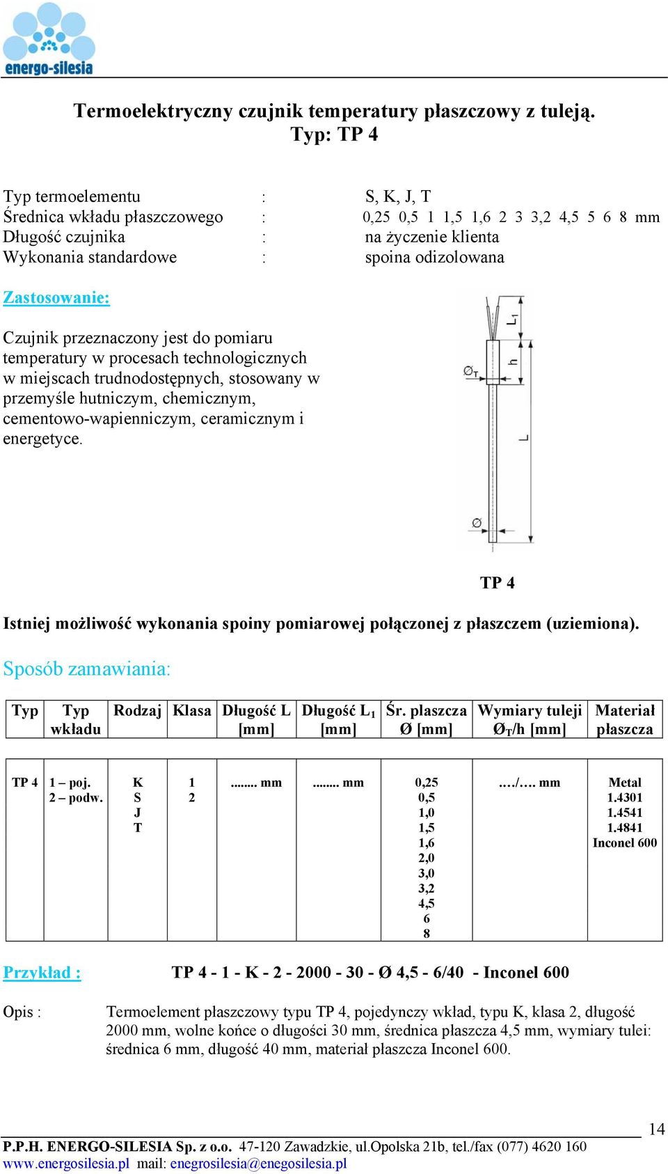 trudnodostępnych, stosowany w przemyśle hutniczym, chemicznym, cementowo-wapienniczym, ceramicznym i energetyce. TP 4 Istniej możliwość wykonania spoiny pomiarowej połączonej z płaszczem (uziemiona).