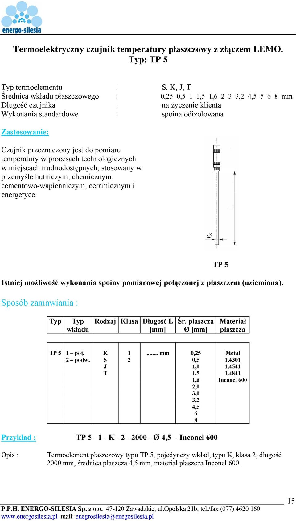 trudnodostępnych, stosowany w przemyśle hutniczym, chemicznym, cementowo-wapienniczym, ceramicznym i energetyce. TP 5 Istniej możliwość wykonania spoiny pomiarowej połączonej z płaszczem (uziemiona).