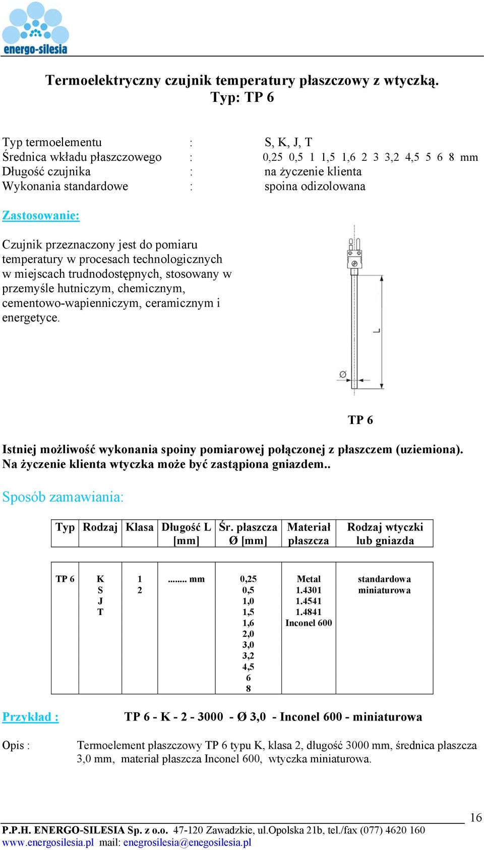 trudnodostępnych, stosowany w przemyśle hutniczym, chemicznym, cementowo-wapienniczym, ceramicznym i energetyce. TP 6 Istniej możliwość wykonania spoiny pomiarowej połączonej z płaszczem (uziemiona).