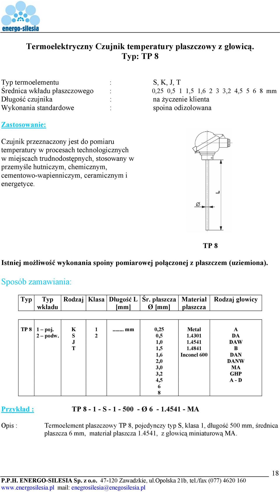 trudnodostępnych, stosowany w przemyśle hutniczym, chemicznym, cementowo-wapienniczym, ceramicznym i energetyce. TP 8 Istniej możliwość wykonania spoiny pomiarowej połączonej z płaszczem (uziemiona).