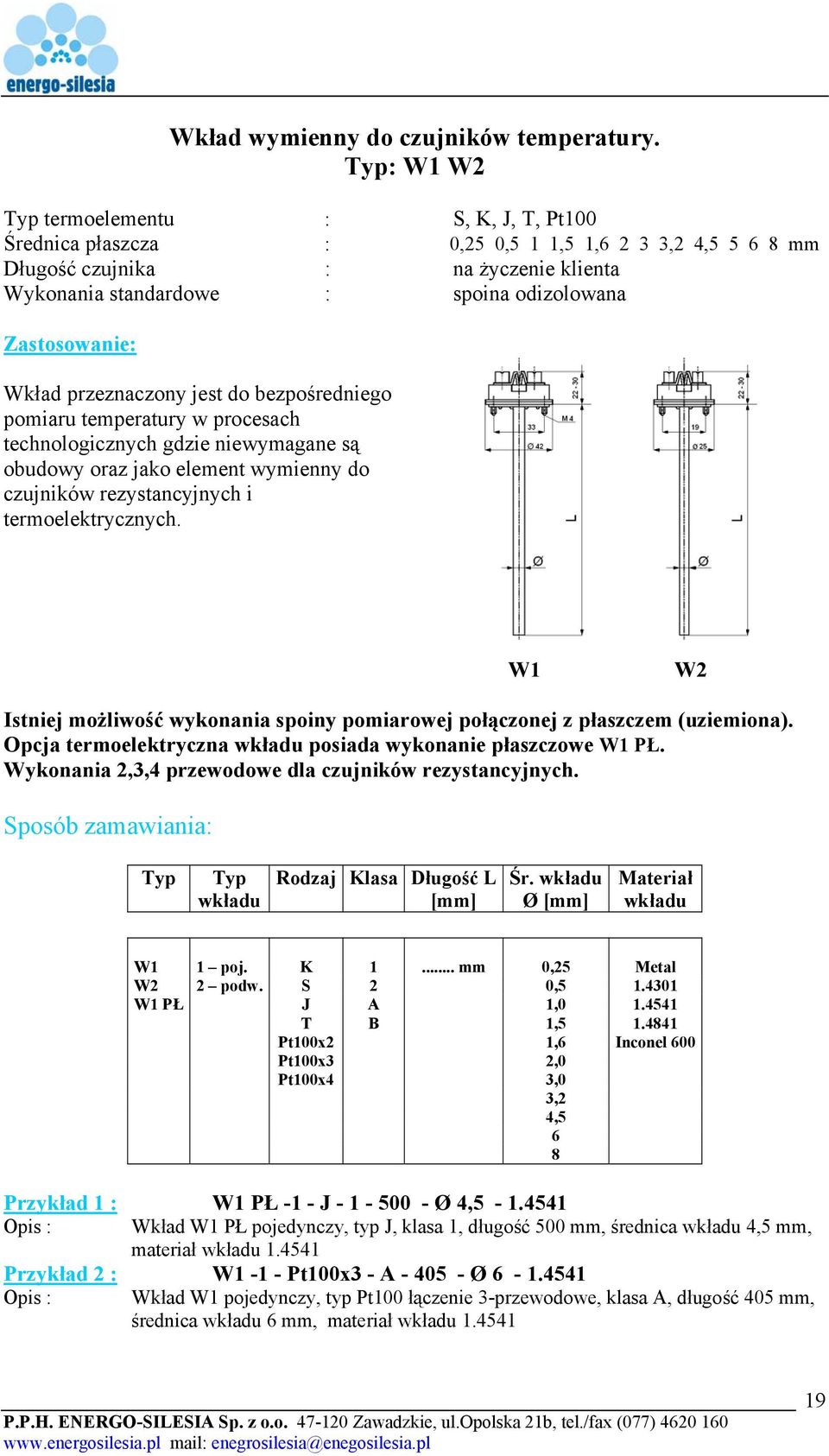 temperatury w procesach technologicznych gdzie niewymagane są obudowy oraz jako element wymienny do czujników rezystancyjnych i termoelektrycznych.