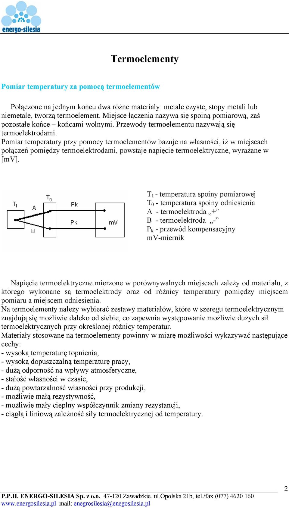 Pomiar temperatury przy pomocy termoelementów bazuje na własności, iż w miejscach połączeń pomiędzy termoelektrodami, powstaje napięcie termoelektryczne, wyrażane w [mv].