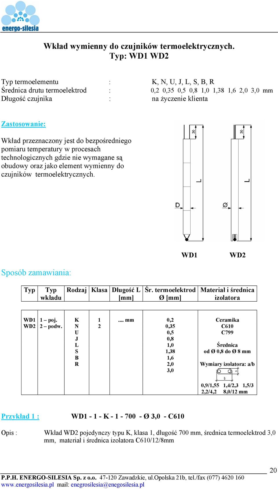 technologicznych gdzie nie wymagane są obudowy oraz jako element wymienny do czujników termoelektrycznych. WD1 WD2 Rodzaj Klasa Długość L Śr. termoelektrod Ø Materiał i średnica izolatora WD1 1 poj.