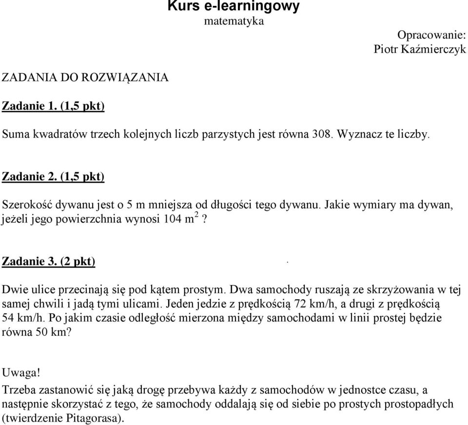 Dwa samochody ruszają ze skrzyżowania w tej samej chwili i jadą tymi ulicami. Jeden jedzie z prędkością 7 km/h, a drugi z prędkością 54 km/h.