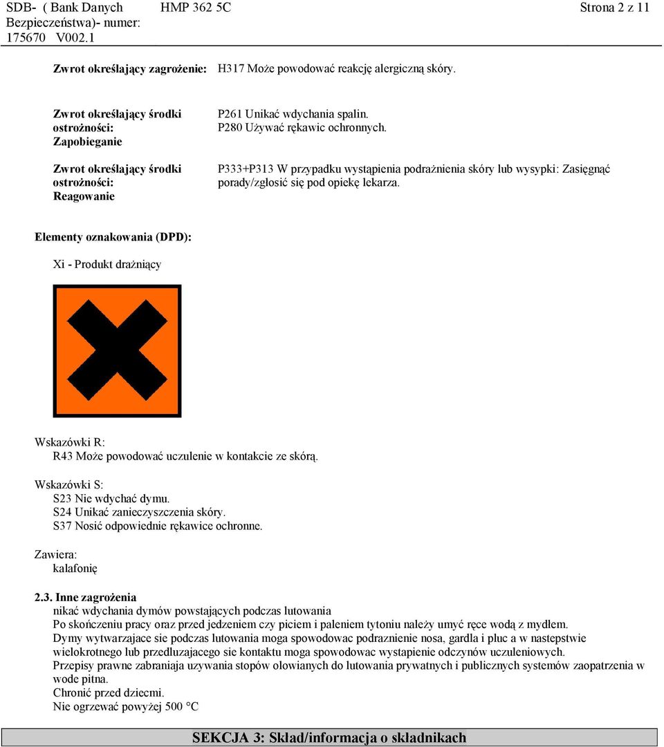 P333+P313 W przypadku wystąpienia podrażnienia skóry lub wysypki: Zasięgnąć porady/zgłosić się pod opiekę lekarza.