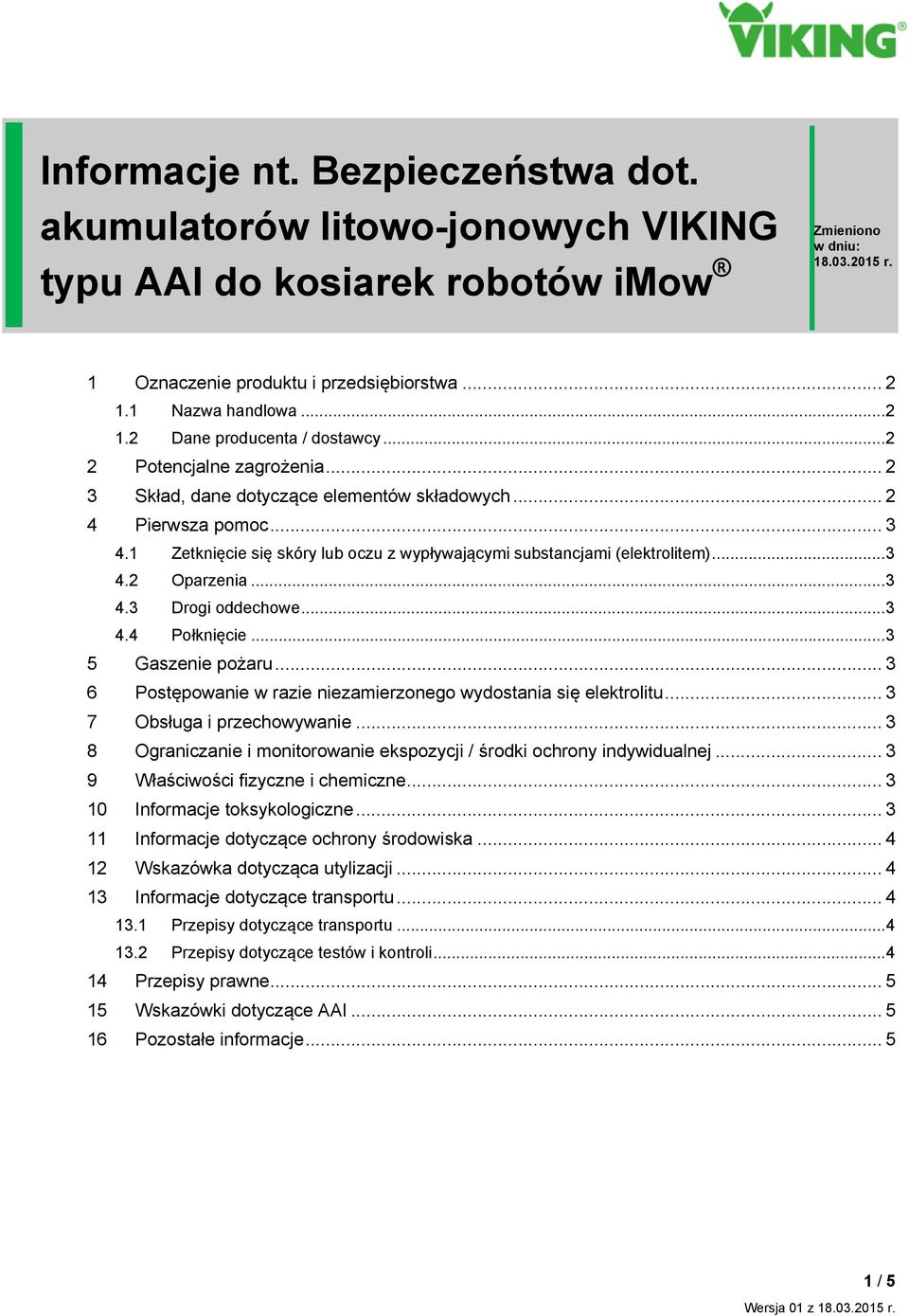 1 Zetknięcie się skóry lub oczu z wypływającymi substancjami (elektrolitem)... 3 4.2 Oparzenia... 3 4.3 Drogi oddechowe... 3 4.4 Połknięcie... 3 5 Gaszenie pożaru.