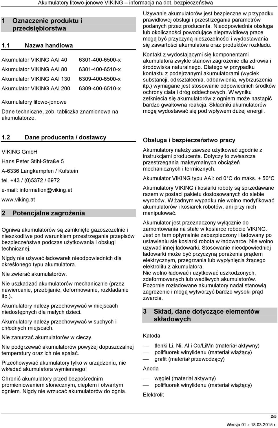 litowo-jonowe Dane techniczne, zob. tabliczka znamionowa na akumulatorze. Używanie akumulatorów jest bezpieczne w przypadku prawidłowej obsługi i przestrzegania parametrów podanych przez producenta.