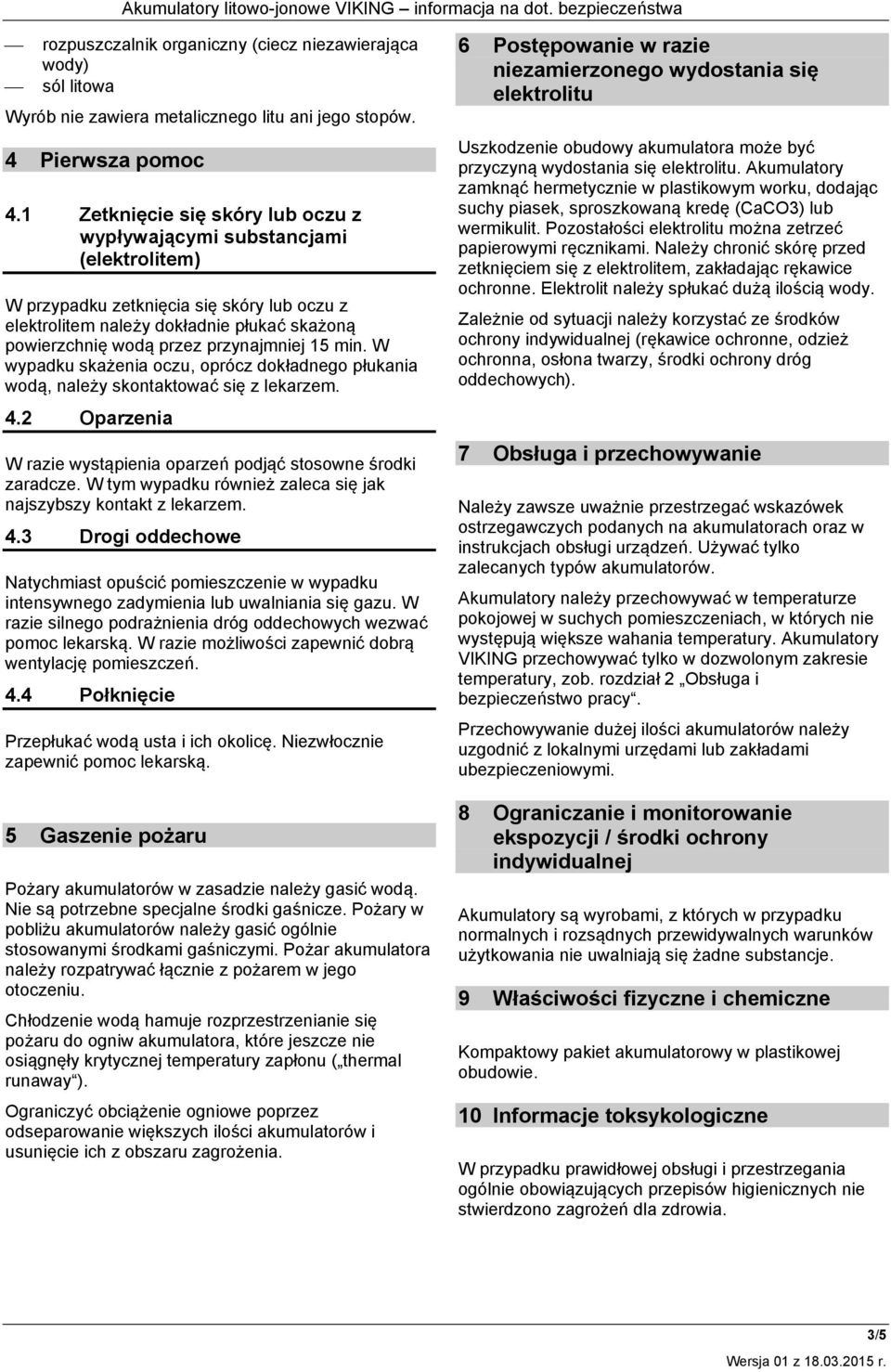 przynajmniej 15 min. W wypadku skażenia oczu, oprócz dokładnego płukania wodą, należy skontaktować się z lekarzem. 4.2 Oparzenia W razie wystąpienia oparzeń podjąć stosowne środki zaradcze.