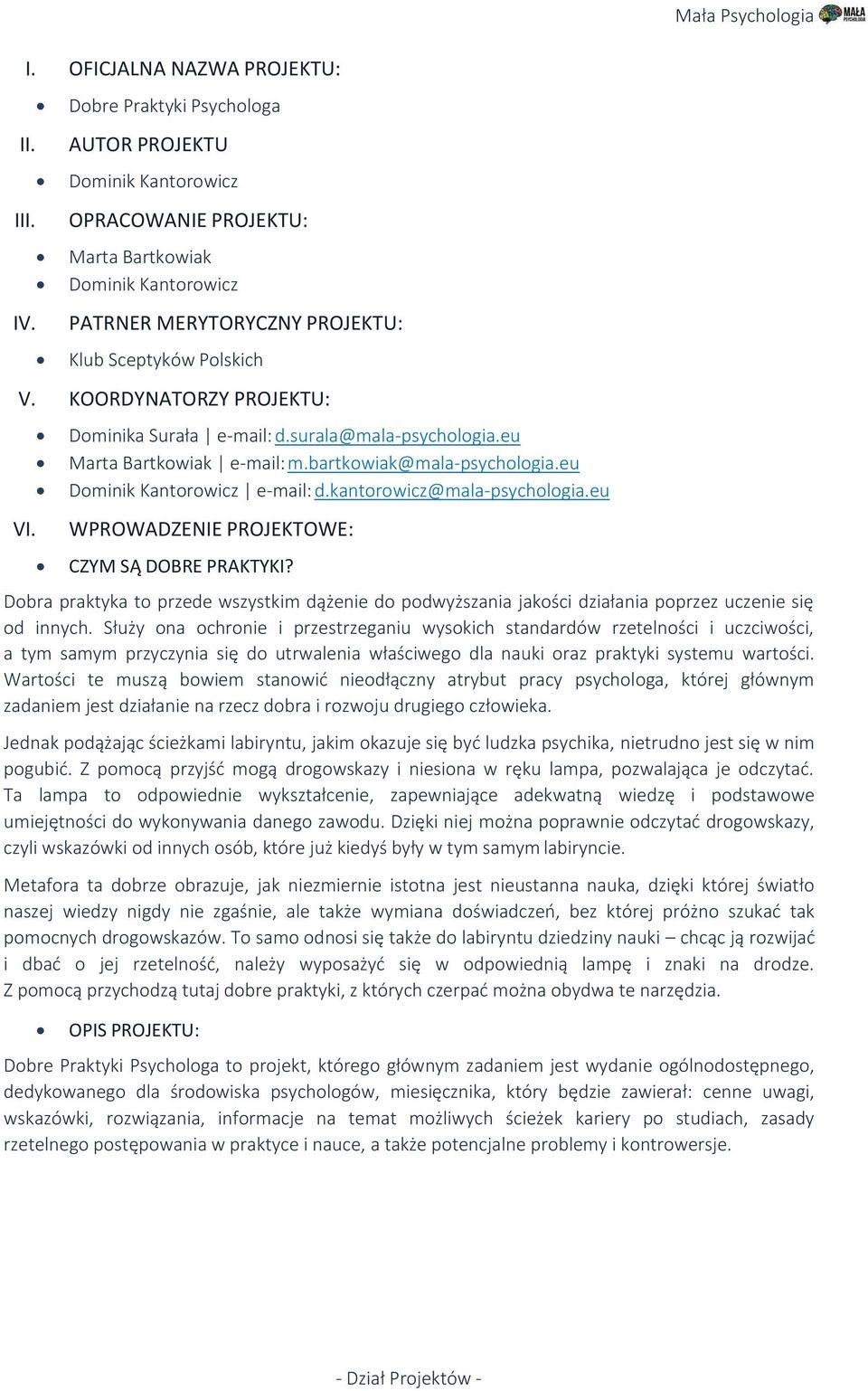 KOORDYNATORZY PROJEKTU: VI. Dominika Surała e-mail: d.surala@mala-psychologia.eu Marta Bartkowiak e-mail: m.bartkowiak@mala-psychologia.eu Dominik Kantorowicz e-mail: d.kantorowicz@mala-psychologia.