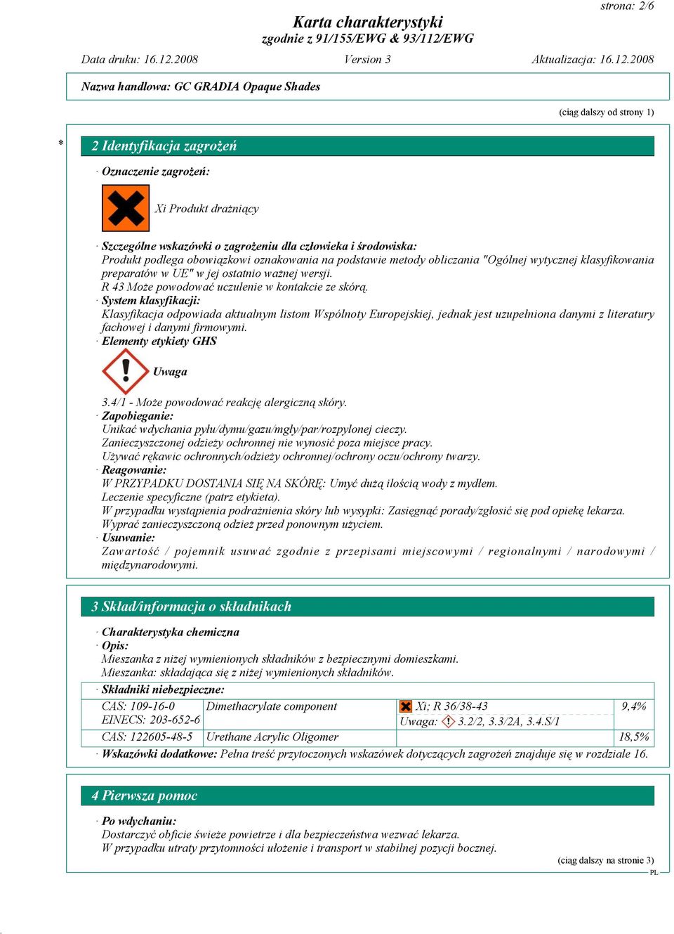 System klasyfikacji: Klasyfikacja odpowiada aktualnym listom Wspólnoty Europejskiej, jednak jest uzupełniona danymi z literatury fachowej i danymi firmowymi. Elementy etykiety GHS Uwaga 3.