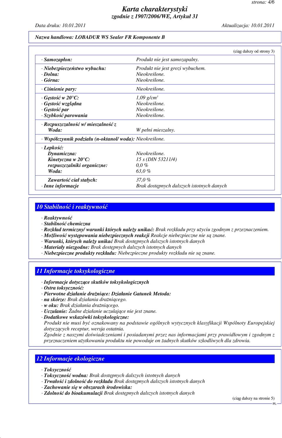 Współczynnik podziału (n-oktanol/ woda): Nieokreślone. Lepkość: Dynamiczna: Nieokreślone.