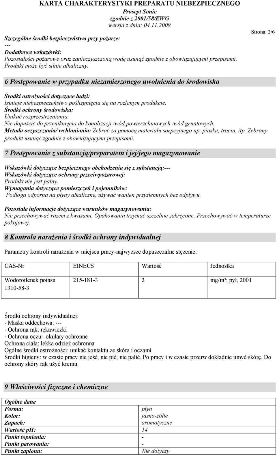 Środki ochrony środowiska: Unikać rozprzestrzeniania. Nie dopuścić do przeniknięcia do kanalizacji /wód powierzchniowych /wód gruntowych.