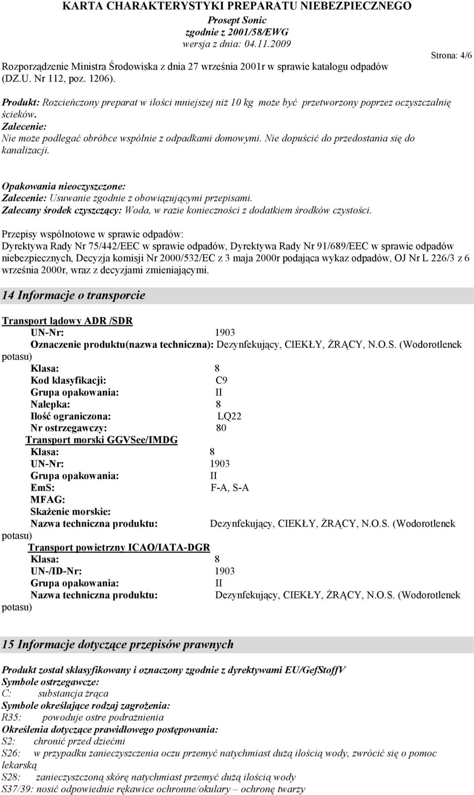 Nie dopuścić do przedostania się do kanalizacji. Opakowania nieoczyszczone: Zalecenie: Usuwanie zgodnie z obowiązującymi przepisami.
