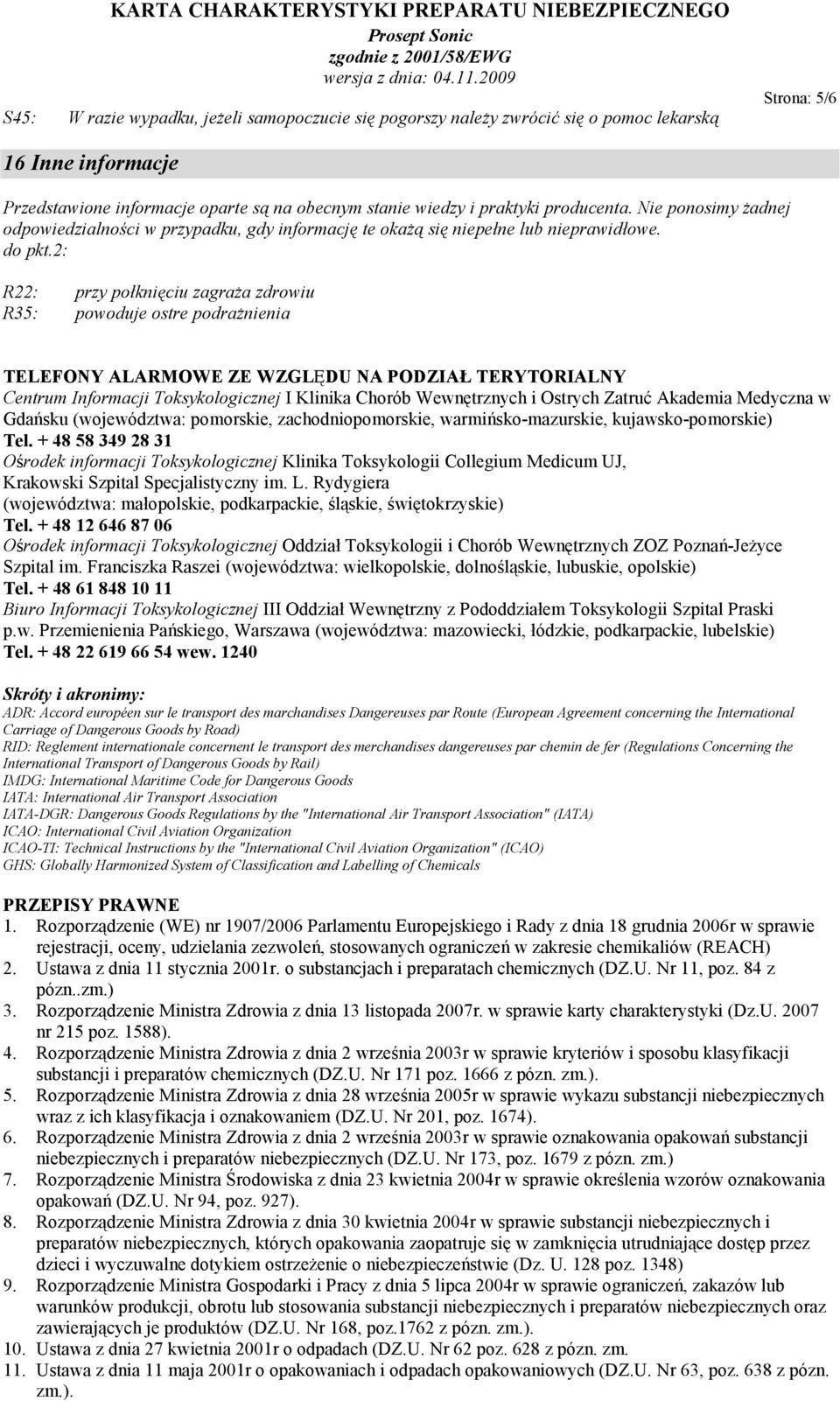 2: R22: przy połknięciu zagraża zdrowiu R35: powoduje ostre podrażnienia TELEFONY ALARMOWE ZE WZGLĘDU NA PODZIAŁ TERYTORIALNY Centrum Informacji Toksykologicznej I Klinika Chorób Wewnętrznych i