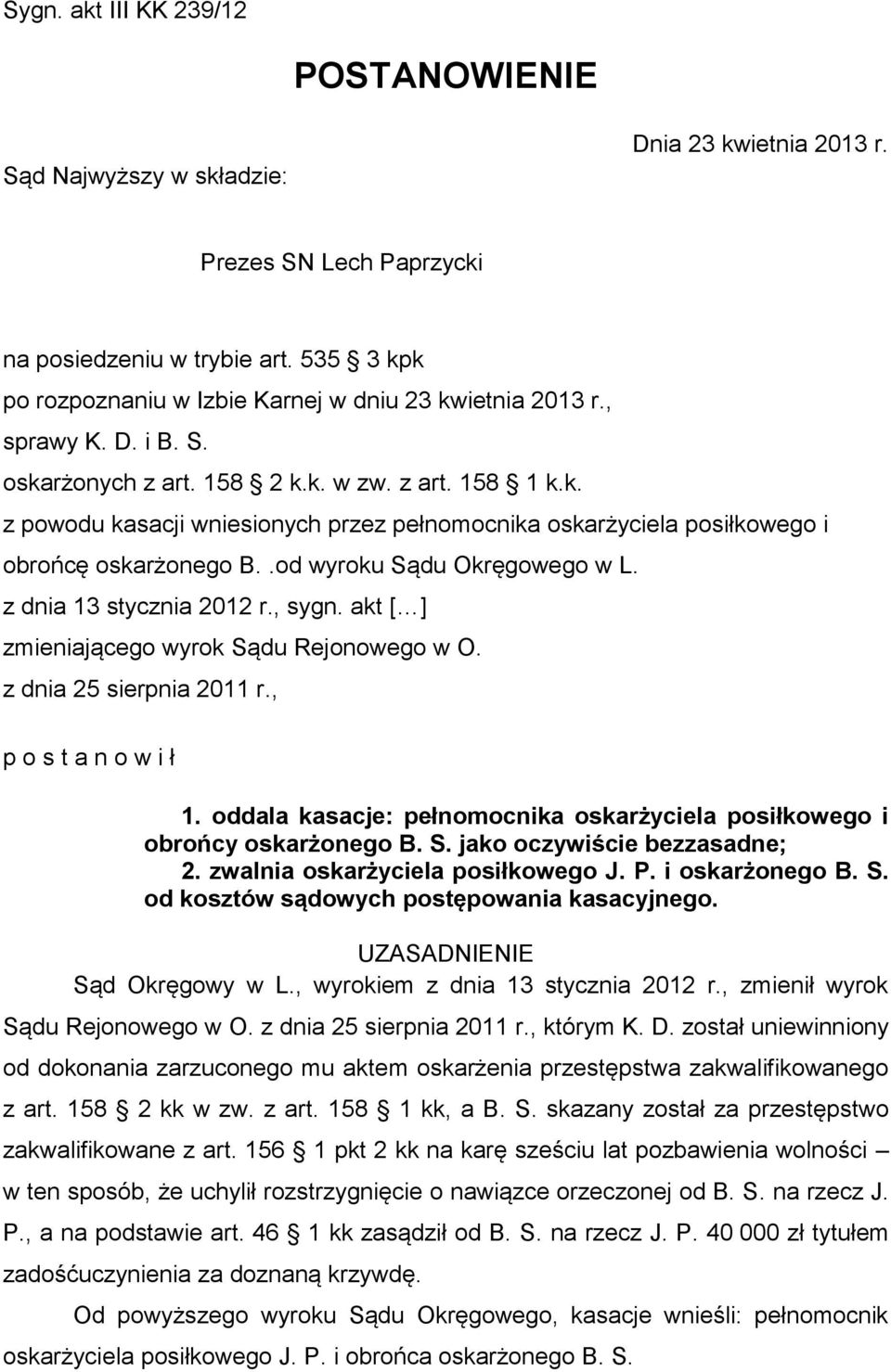 .od wyroku Sądu Okręgowego w L. z dnia 13 stycznia 2012 r., sygn. akt [ ] zmieniającego wyrok Sądu Rejonowego w O. z dnia 25 sierpnia 2011 r., p o s t a n o w i ł 1.