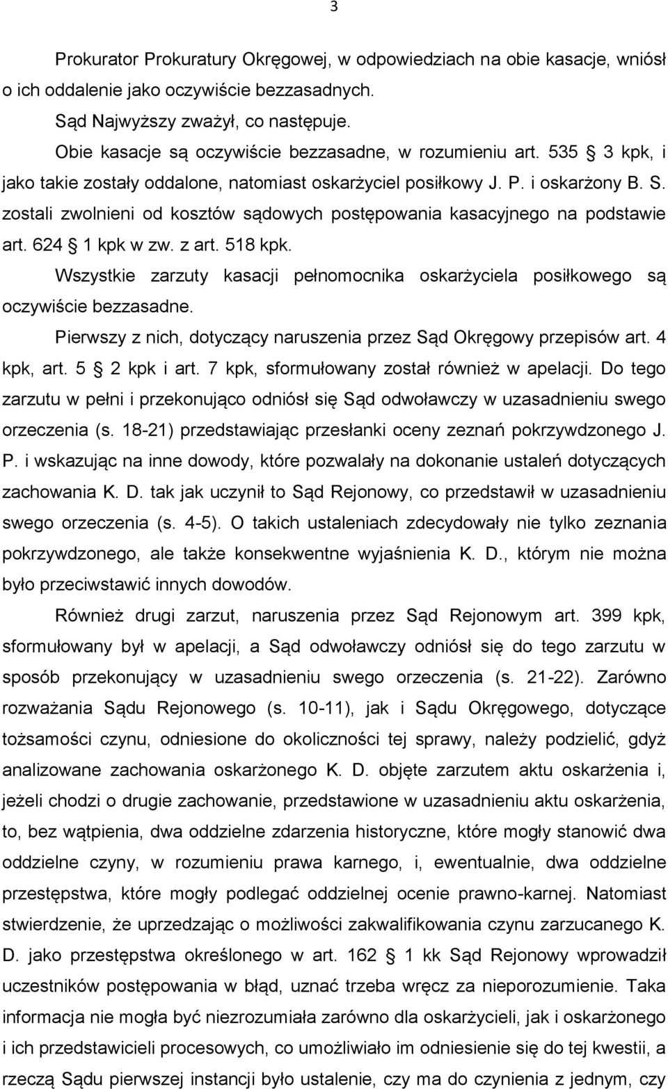 zostali zwolnieni od kosztów sądowych postępowania kasacyjnego na podstawie art. 624 1 kpk w zw. z art. 518 kpk.