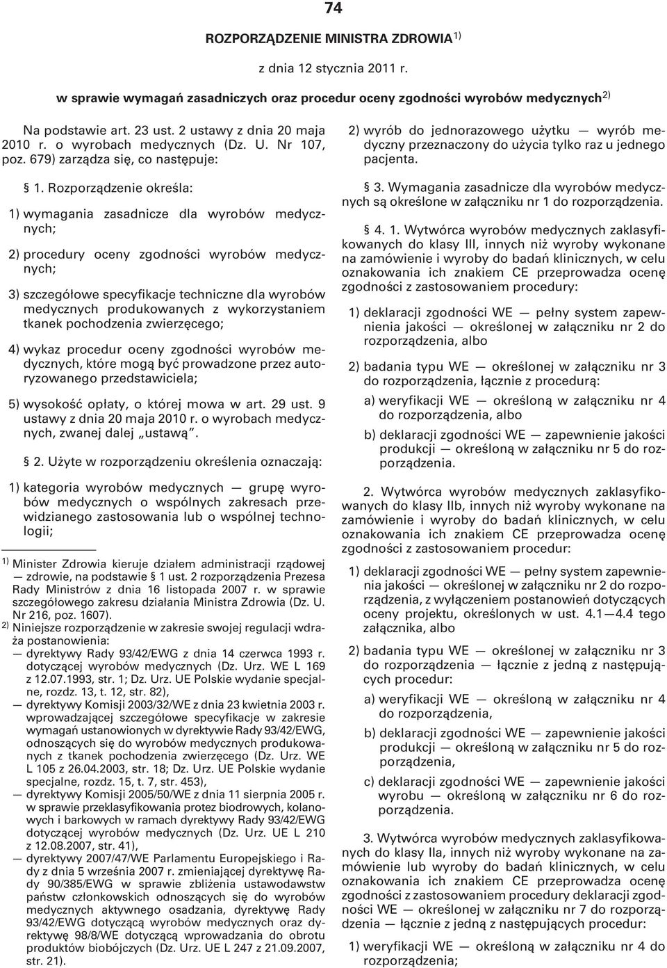 Rozporządzenie określa: 1) wymagania zasadnicze dla wyrobów medycznych; 2) procedury oceny zgodności wyrobów medycznych; 3) szczegółowe specyfikacje techniczne dla wyrobów medycznych produkowanych z