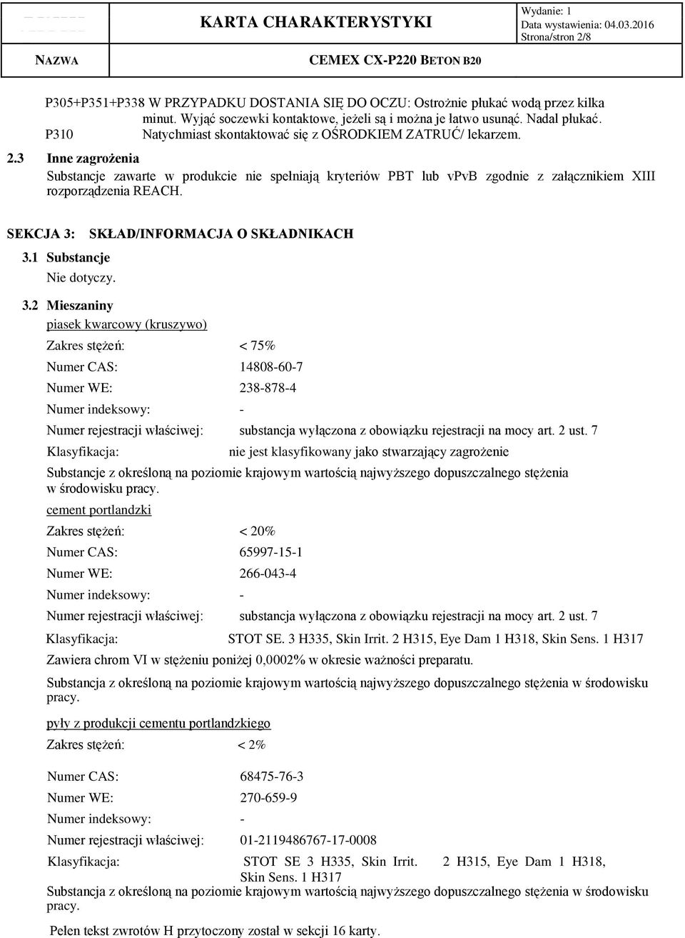 3 Inne zagrożenia Substancje zawarte w produkcie nie spełniają kryteriów PBT lub vpvb zgodnie z załącznikiem XIII rozporządzenia REACH. SEKCJA 3: 3.1 Substancje SKŁAD/INFORMACJA O SKŁADNIKACH 3.