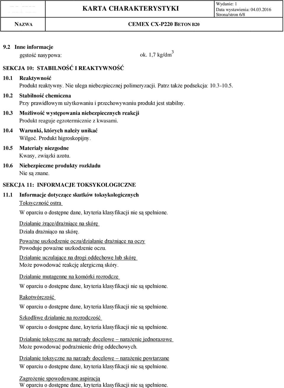 10.4 Warunki, których należy unikać Wilgoć. Produkt higroskopijny. 10.5 Materiały niezgodne Kwasy, związki azotu. 10.6 Niebezpieczne produkty rozkładu Nie są znane.