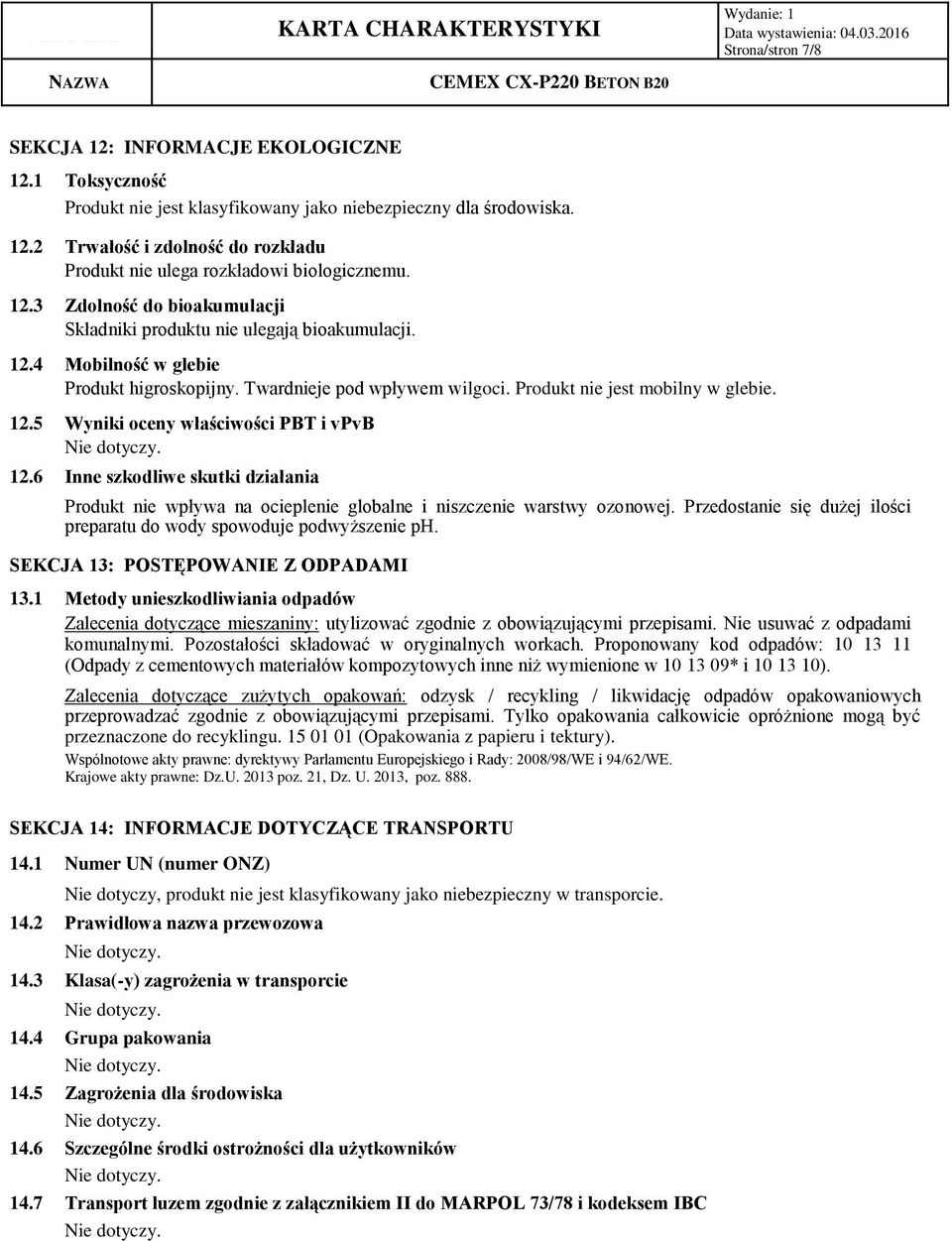 6 Inne szkodliwe skutki działania Produkt nie wpływa na ocieplenie globalne i niszczenie warstwy ozonowej. Przedostanie się dużej ilości preparatu do wody spowoduje podwyższenie ph.