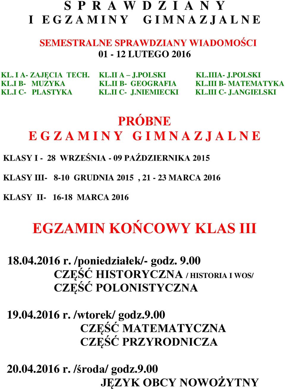 ANGIELSKI PRÓBNE E G Z A M I N Y G I M N A Z J A L N E KLASY I - 28 WRZEŚNIA - 09 PAŹDZIERNIKA 2015 KLASY III- 8-10 GRUDNIA 2015, 21-23 MARCA 2016 KLASY II- 16-18 MARCA