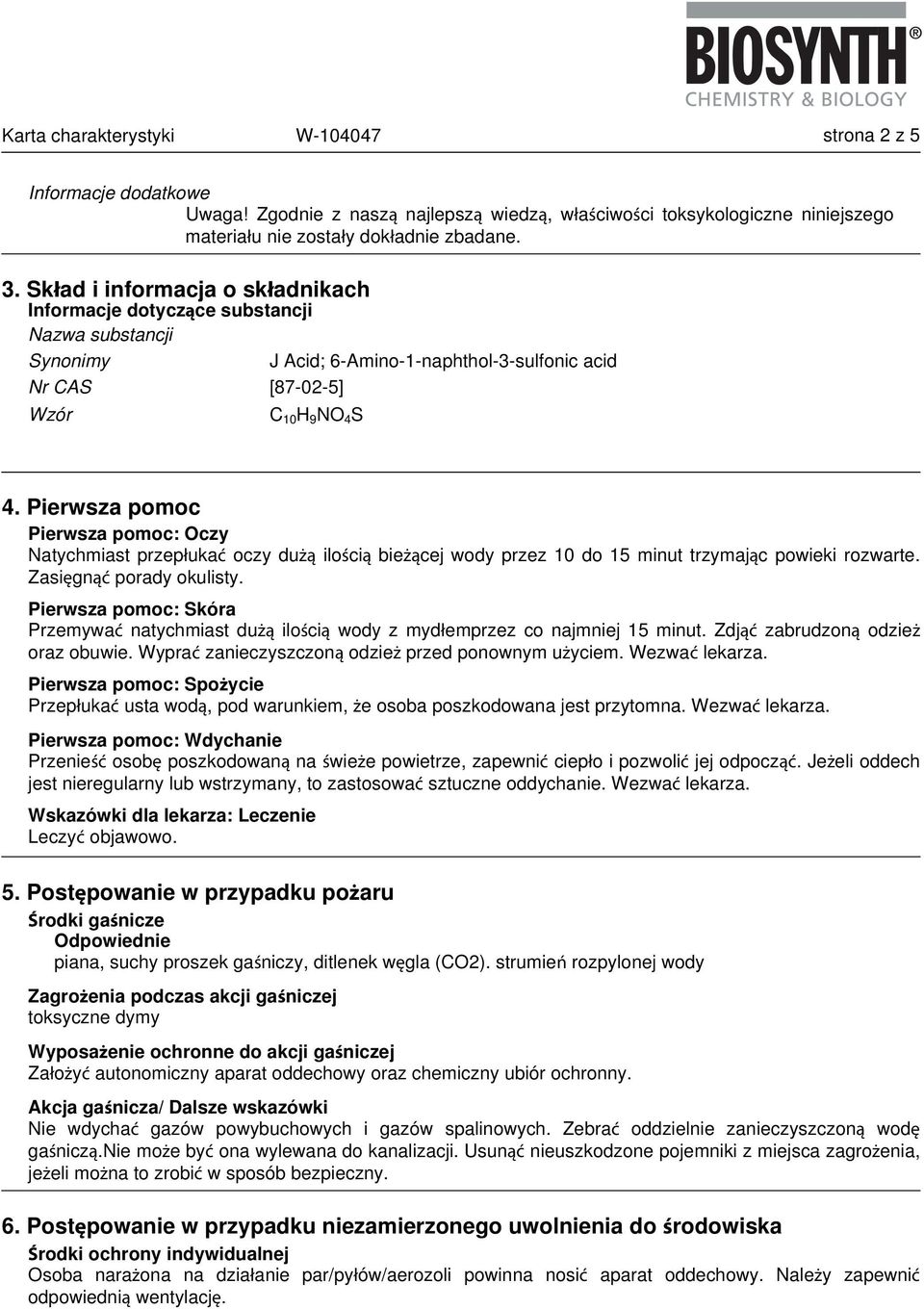 Pierwsza pomoc Pierwsza pomoc: Oczy Natychmiast przepłukać oczy dużą ilością bieżącej wody przez 10 do 15 minut trzymając powieki rozwarte. Zasięgnąć porady okulisty.