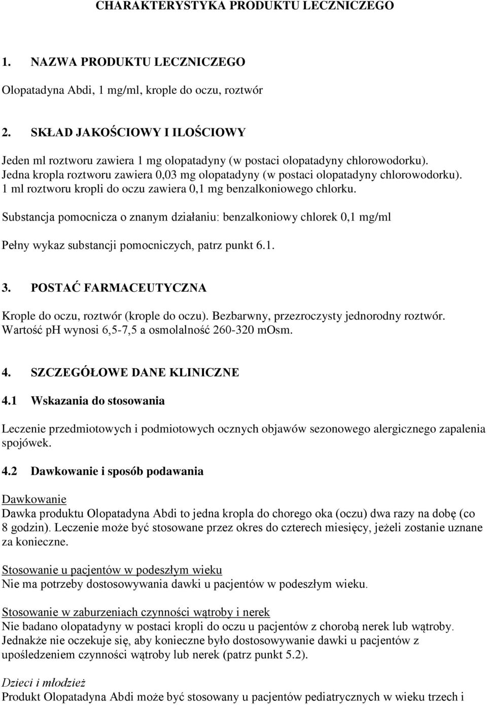 1 ml roztworu kropli do oczu zawiera 0,1 mg benzalkoniowego chlorku. Substancja pomocnicza o znanym działaniu: benzalkoniowy chlorek 0,1 mg/ml Pełny wykaz substancji pomocniczych, patrz punkt 6.1. 3.