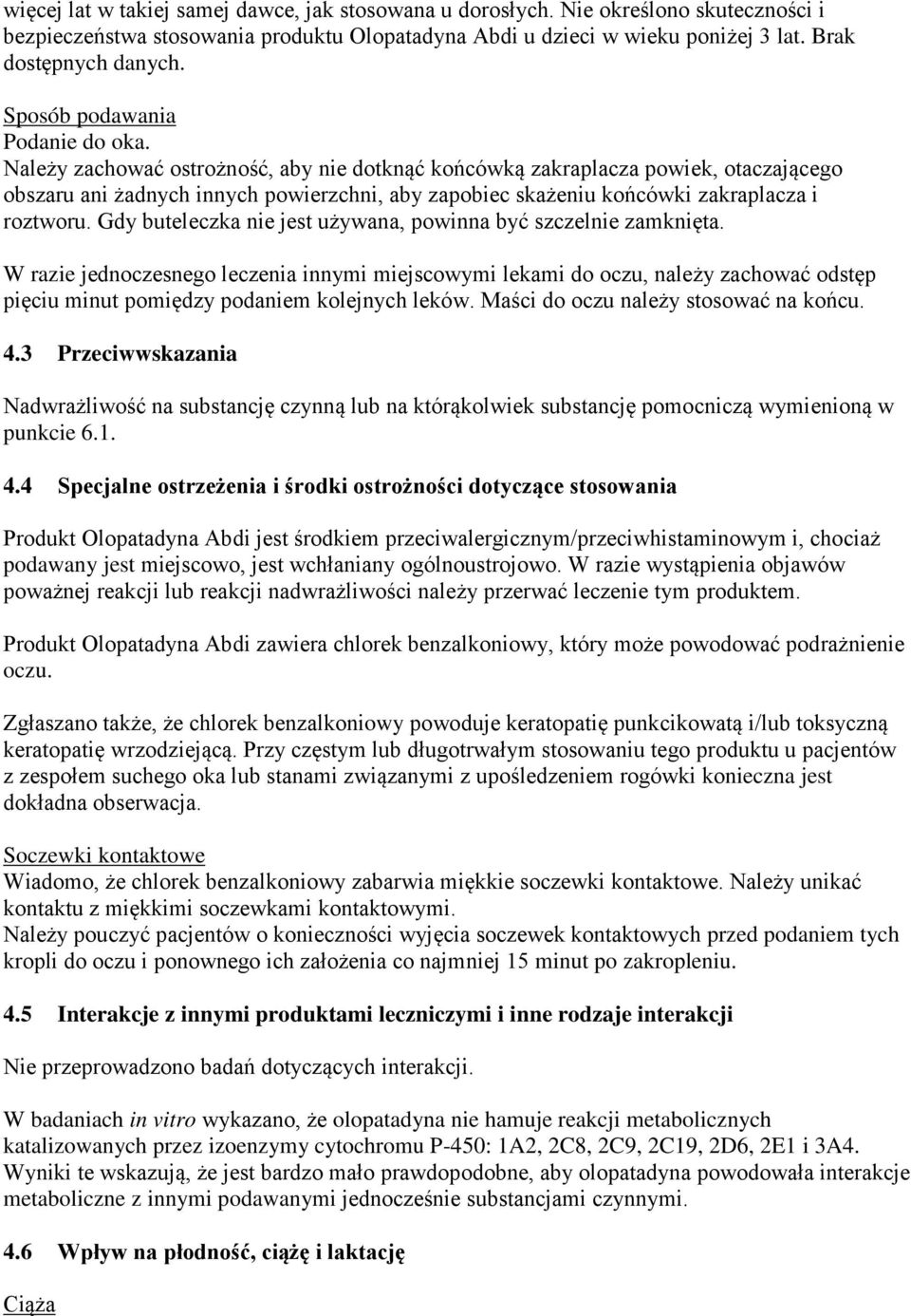 Należy zachować ostrożność, aby nie dotknąć końcówką zakraplacza powiek, otaczającego obszaru ani żadnych innych powierzchni, aby zapobiec skażeniu końcówki zakraplacza i roztworu.