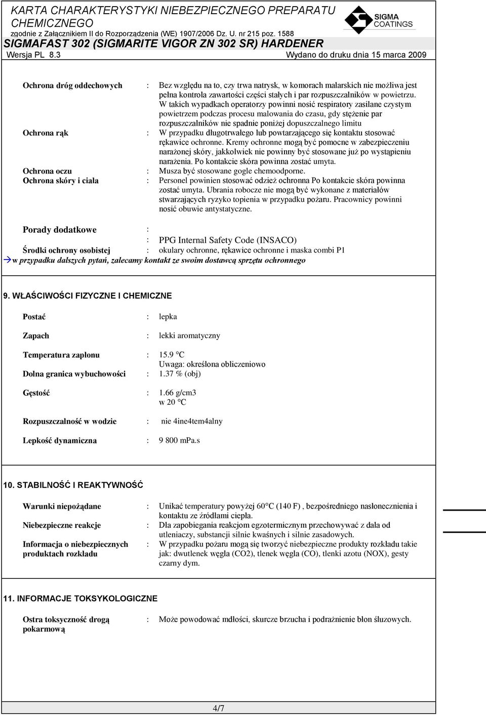 Ochrona rąk : W przypadku długotrwałego lub powtarzającego się kontaktu stosować rękawice ochronne.