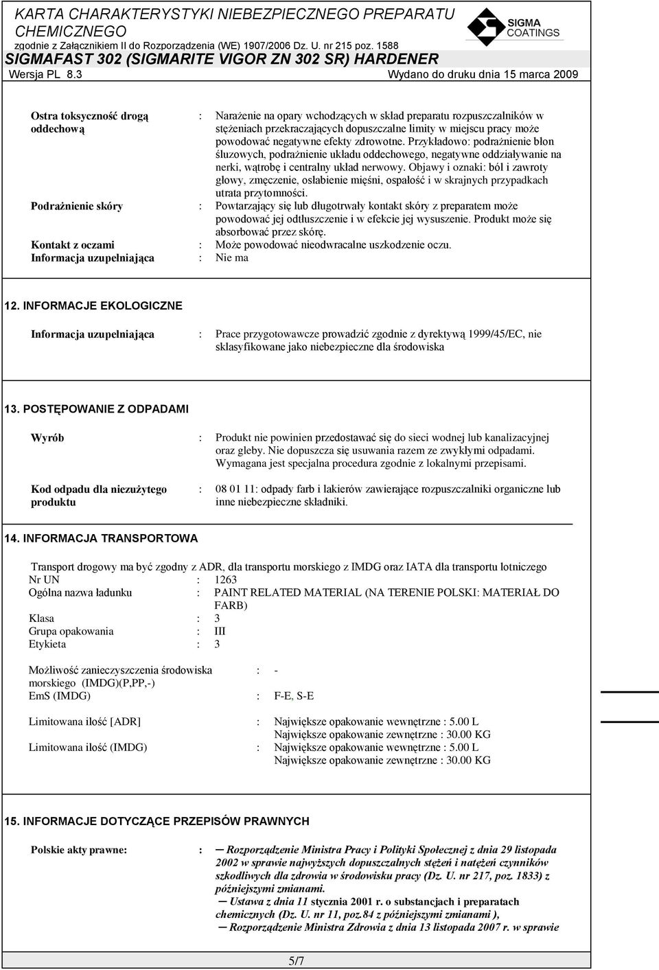Objawy i oznaki: ból i zawroty głowy, zmęczenie, osłabienie mięśni, ospałość i w skrajnych przypadkach utrata przytomności.