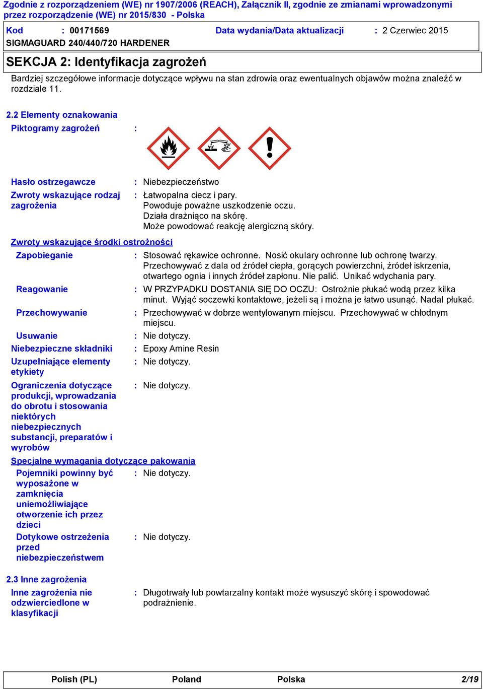 2 Elementy oznakowania Piktogramy zagrożeń Hasło ostrzegawcze Zwroty wskazujące rodzaj zagrożenia Zwroty wskazujące środki ostrożności Zapobieganie Reagowanie Przechowywanie Usuwanie Nie dotyczy.