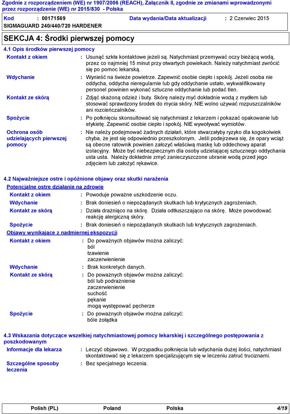 Natychmiast przemywać oczy bieżącą wodą, przez co najmniej 15 minut przy otwartych powiekach. Należy natychmiast zwrócić się po pomoc lekarską. Wynieść na świeże powietrze.