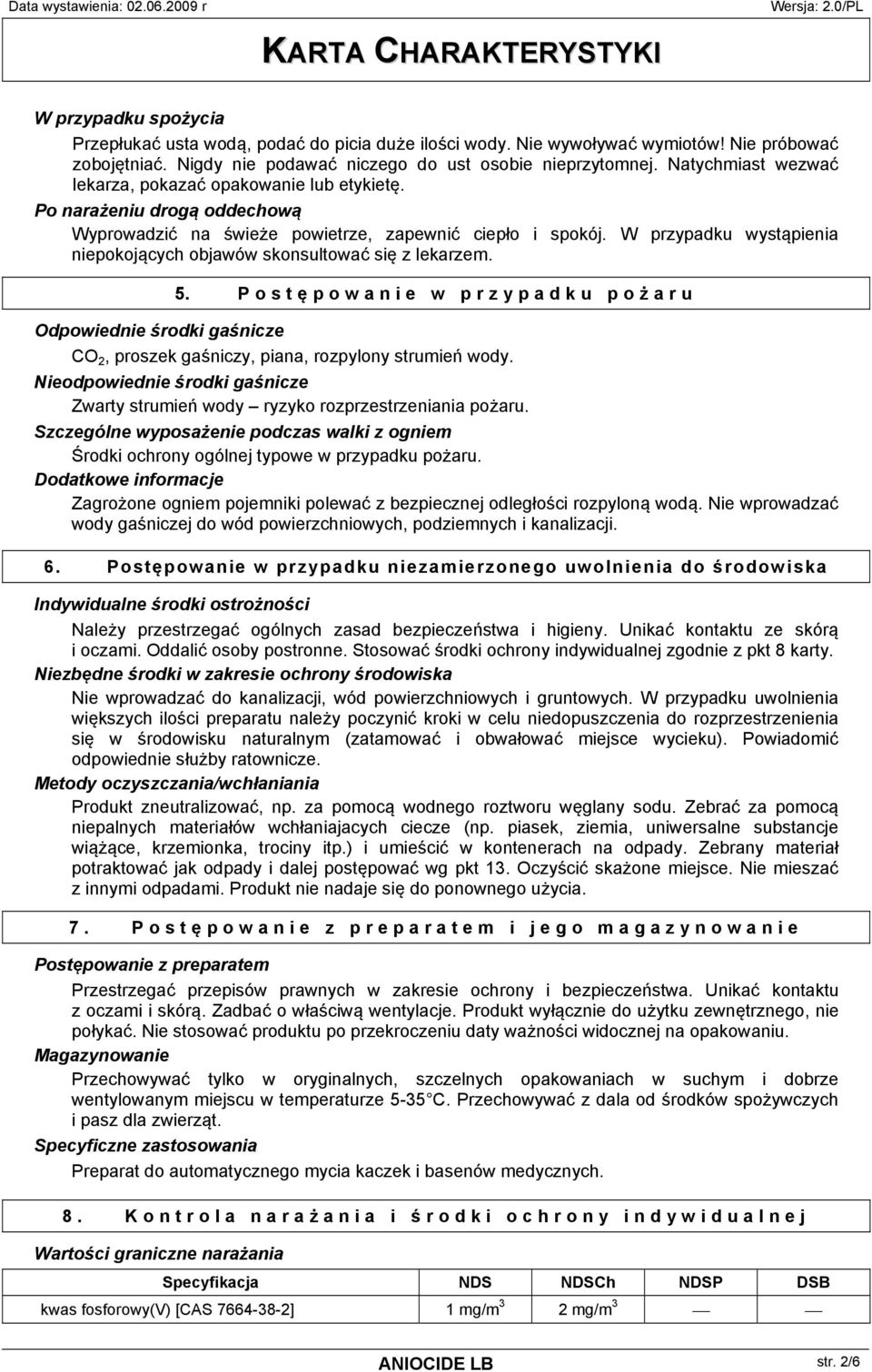 W przypadku wystąpienia niepokojących objawów skonsultować się z lekarzem. 5. P o s t ę powanie w przypadku poż aru Odpowiednie środki gaśnicze CO 2, proszek gaśniczy, piana, rozpylony strumień wody.