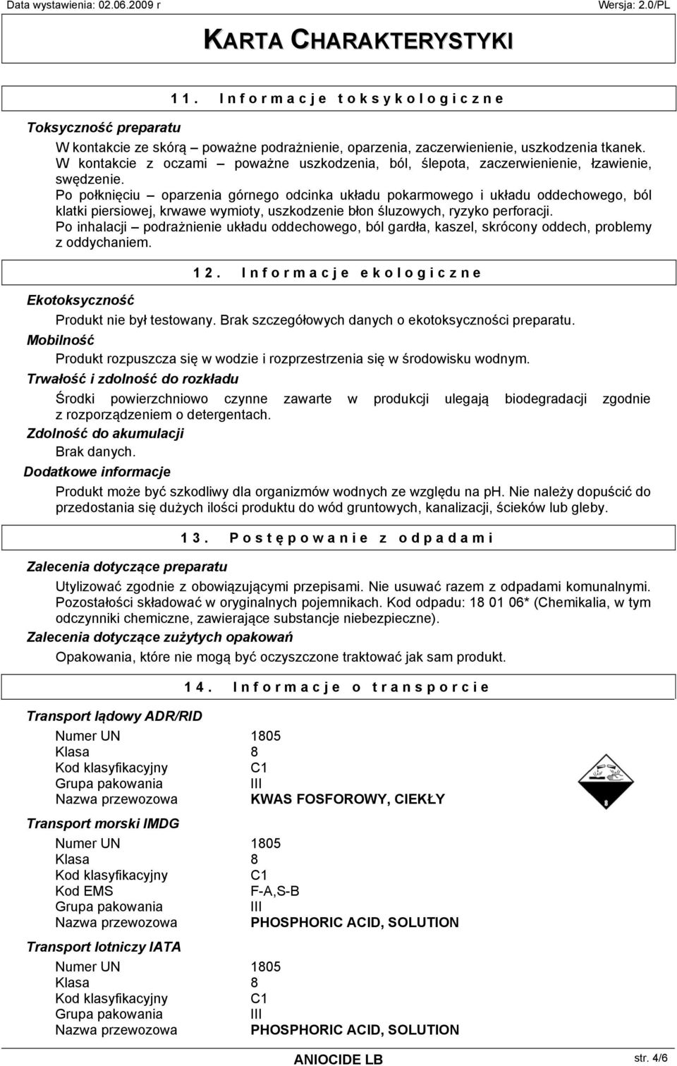 Po połknięciu oparzenia górnego odcinka układu pokarmowego i układu oddechowego, ból klatki piersiowej, krwawe wymioty, uszkodzenie błon śluzowych, ryzyko perforacji.