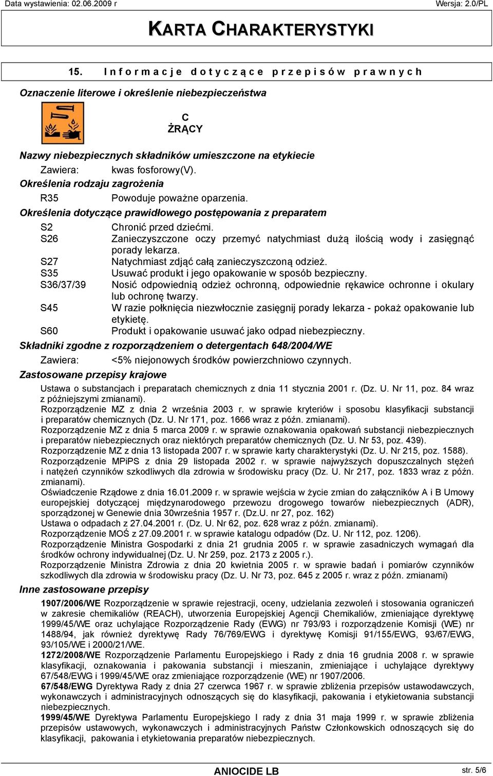 S26 Zanieczyszczone oczy przemyć natychmiast dużą ilością wody i zasięgnąć porady lekarza. S27 Natychmiast zdjąć całą zanieczyszczoną odzież. S35 Usuwać produkt i jego opakowanie w sposób bezpieczny.