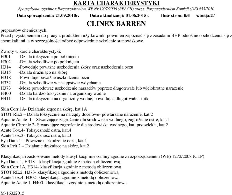 Zwroty w karcie charakterystyki: H301 -Działa toksycznie po połknięciu H302 -Działa szkodliwie po połknięciu H314 -Powoduje poważne uszkodzenia skóry oraz uszkodzenia oczu H315 -Działa drażniąco na