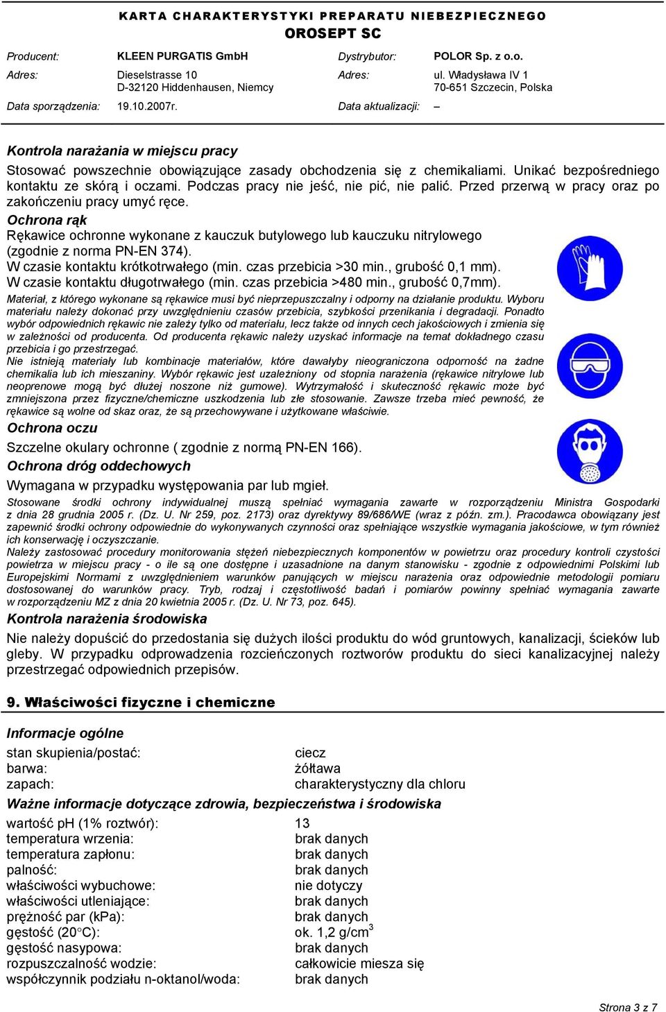 Ochrona rąk Rękawice ochronne wykonane z kauczuk butylowego lub kauczuku nitrylowego (zgodnie z norma PN-EN 374). W czasie kontaktu krótkotrwałego (min. czas przebicia >30 min., grubość 0,1 mm).