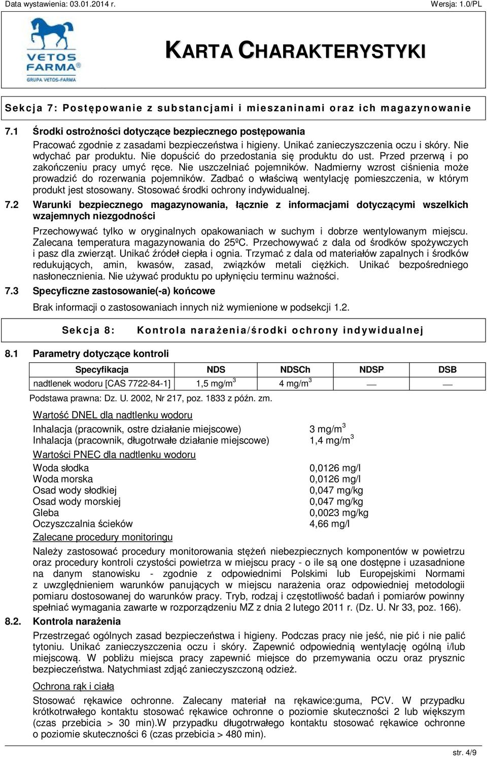Nadmierny wzrost ciśnienia może prowadzić do rozerwania pojemników. Zadbać o właściwą wentylację pomieszczenia, w którym produkt jest stosowany. Stosować środki ochrony indywidualnej. 7.