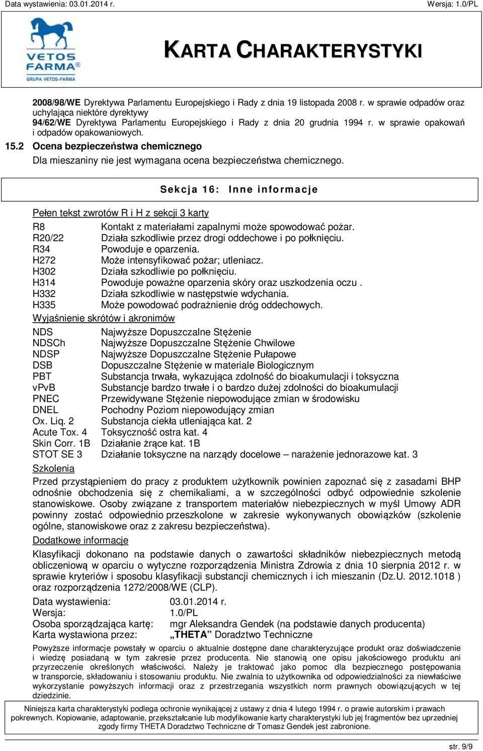 2 Ocena bezpieczeństwa chemicznego Dla mieszaniny nie jest wymagana ocena bezpieczeństwa chemicznego.