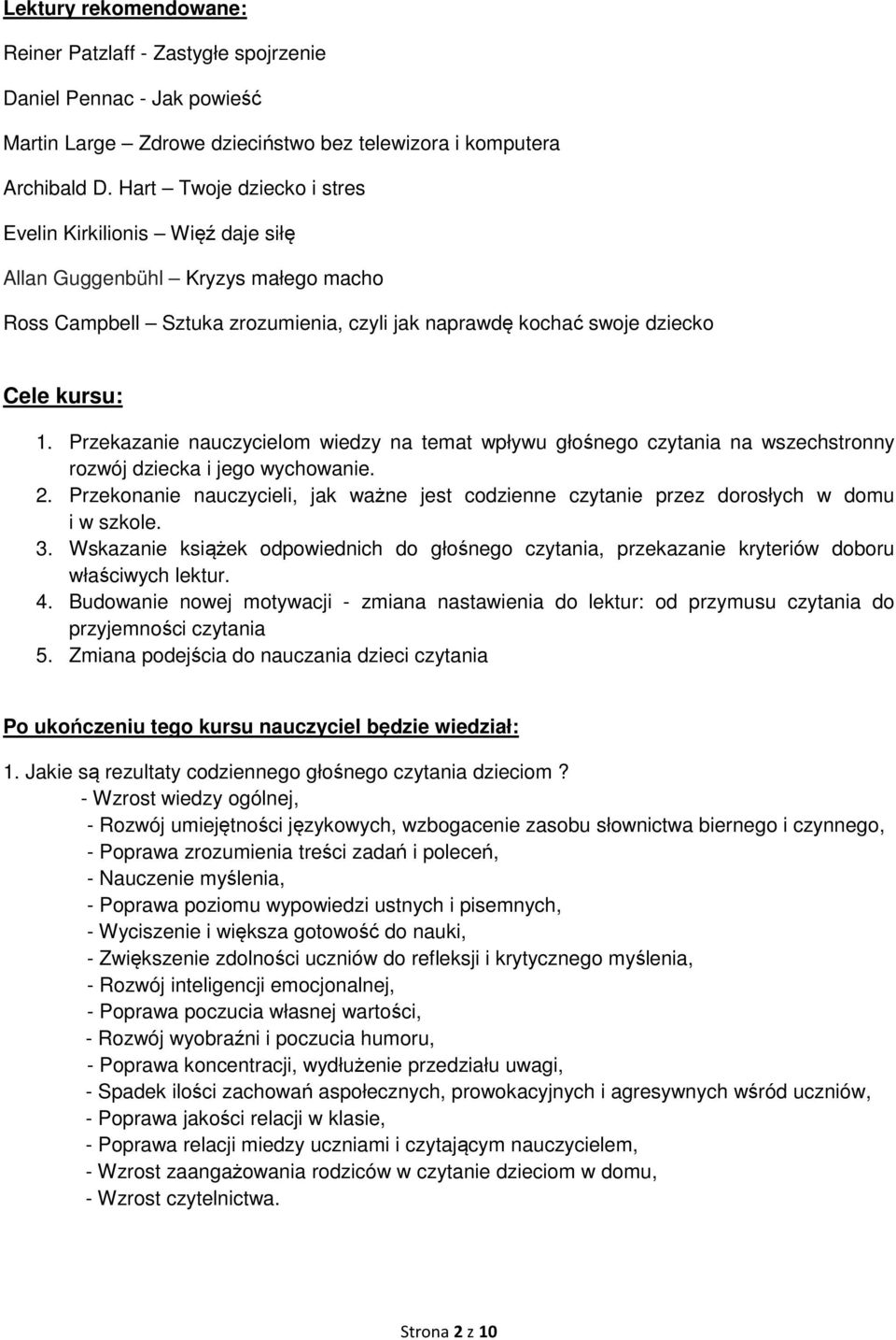 Przekazanie nauczycielom wiedzy na temat wpływu głośnego czytania na wszechstronny rozwój dziecka i jego wychowanie. 2.