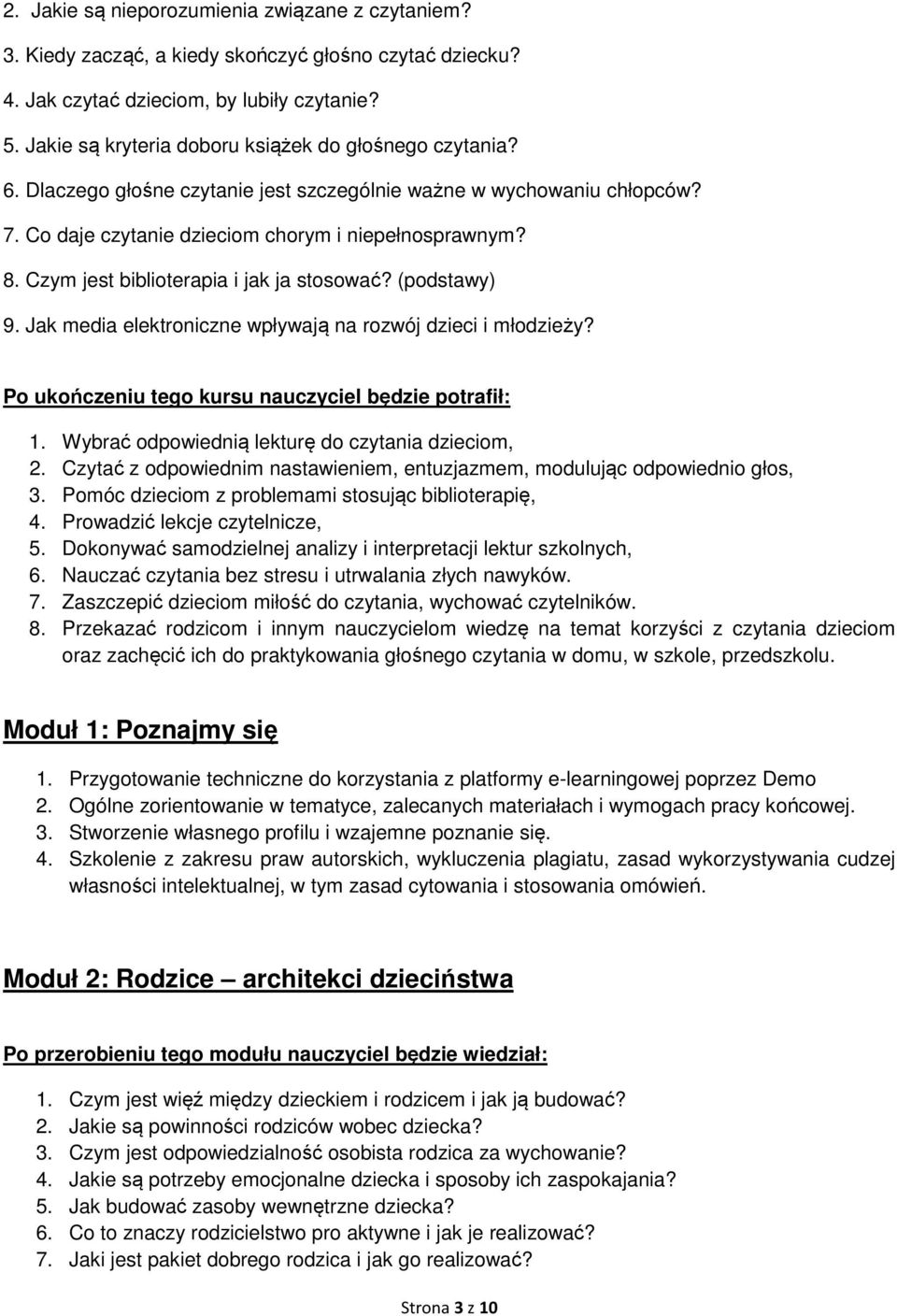 Czym jest biblioterapia i jak ja stosować? (podstawy) 9. Jak media elektroniczne wpływają na rozwój dzieci i młodzieży? Po ukończeniu tego kursu nauczyciel będzie potrafił: 1.