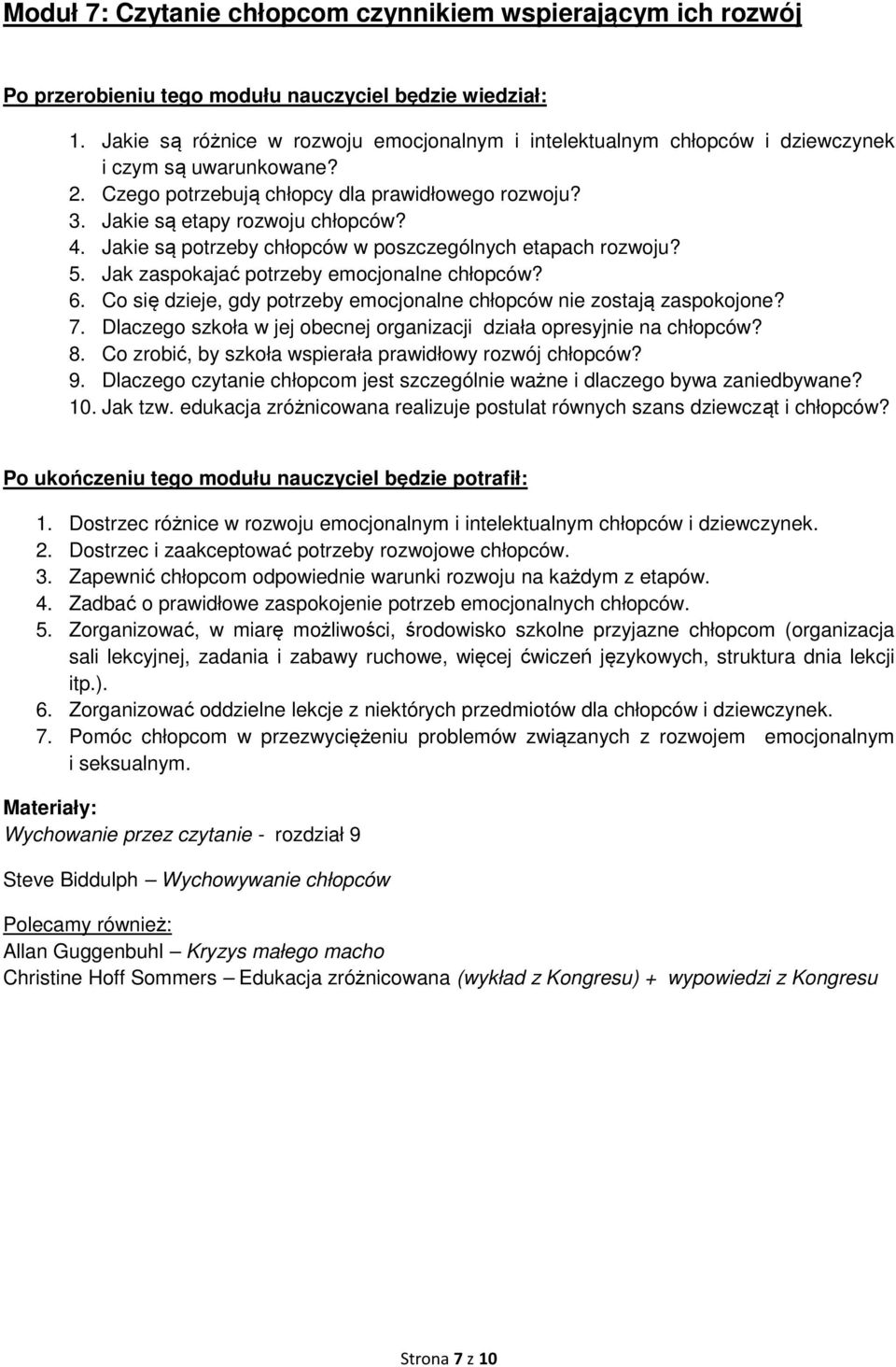 6. Co się dzieje, gdy potrzeby emocjonalne chłopców nie zostają zaspokojone? 7. Dlaczego szkoła w jej obecnej organizacji działa opresyjnie na chłopców? 8.