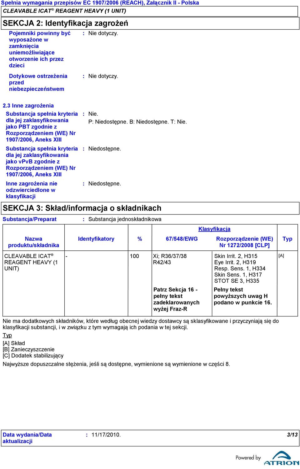 3 Inne zagrożenia Substancja spełnia kryteria dla jej zaklasyfikowania jako PBT zgodnie z Rozporządzeniem (WE) Nr 1907/2006, Aneks XIII Substancja spełnia kryteria dla jej zaklasyfikowania jako vpvb