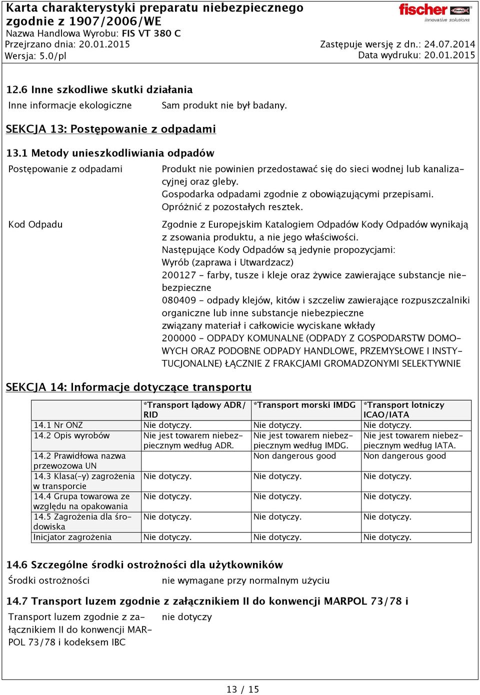 Kod Odpadu Zgodnie z Europejskim Katalogiem Odpadów Kody Odpadów wynikają z zsowania produktu, a nie jego właściwości.
