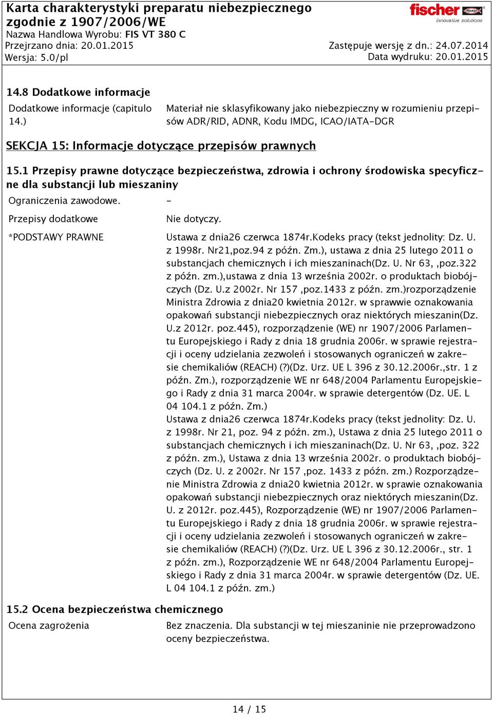 1 Przepisy prawne dotyczące bezpieczeństwa, zdrowia i ochrony środowiska specyficzne dla substancji lub mieszaniny Ograniczenia zawodowe. - Przepisy dodatkowe Nie dotyczy.
