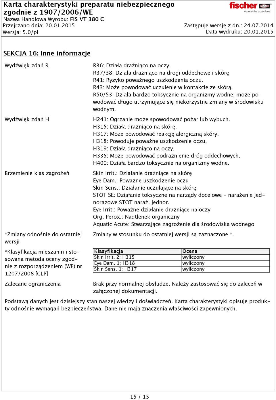 R50/53: Działa bardzo toksycznie na organizmy wodne; może powodować długo utrzymujące się niekorzystne zmiany w środowisku wodnym. H241: Ogrzanie może spowodować pożar lub wybuch.