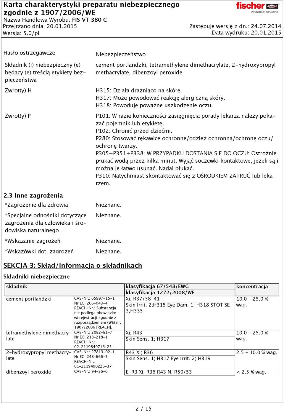 zagrożeń Niebezpieczeństwo cement portlandzki, tetramethylene dimethacrylate, 2-hydroxypropyl methacrylate, dibenzoyl peroxide H315: Działa drażniąco na skórę.