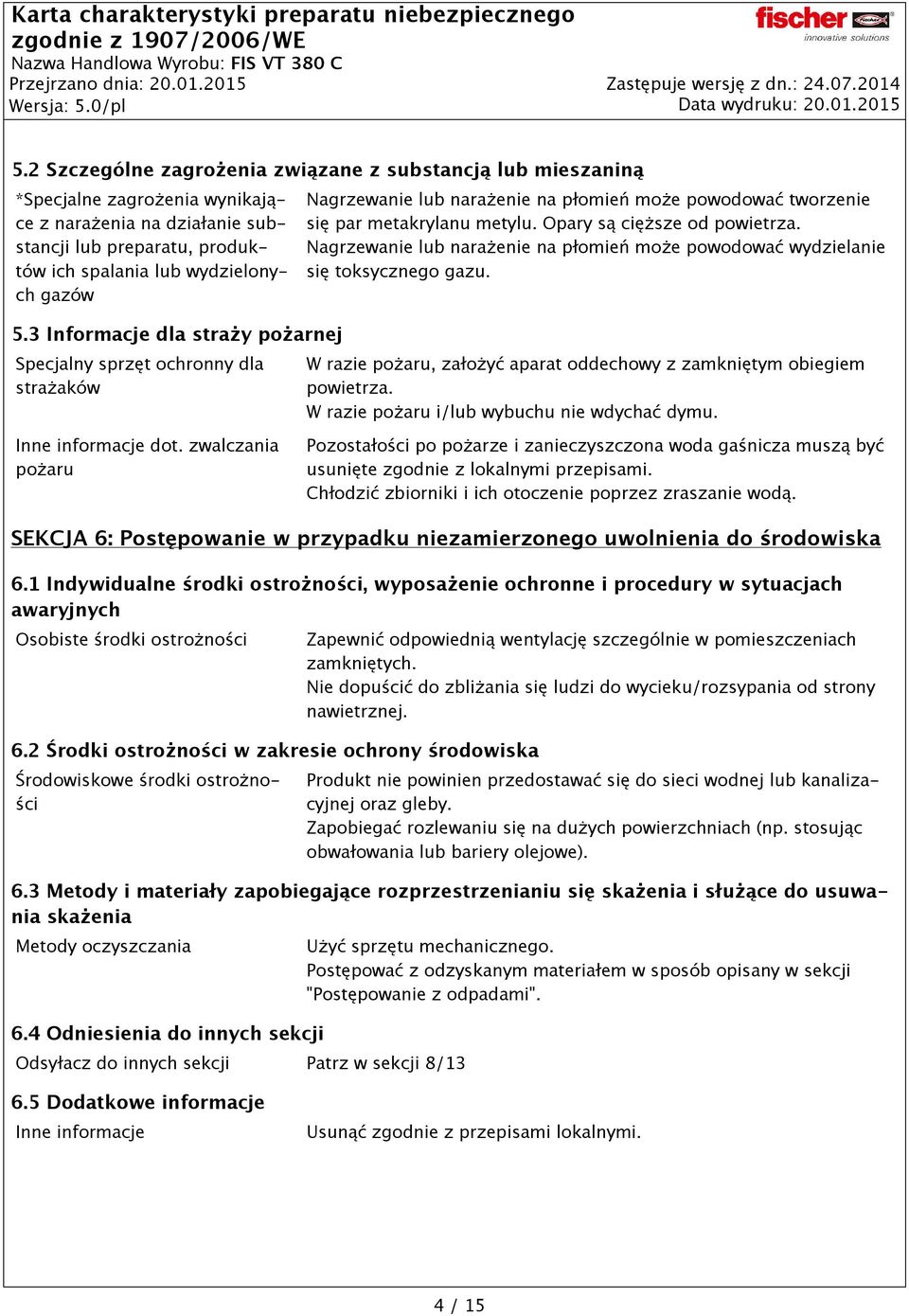 Nagrzewanie lub narażenie na płomień może powodować wydzielanie się toksycznego gazu. W razie pożaru, założyć aparat oddechowy z zamkniętym obiegiem powietrza.