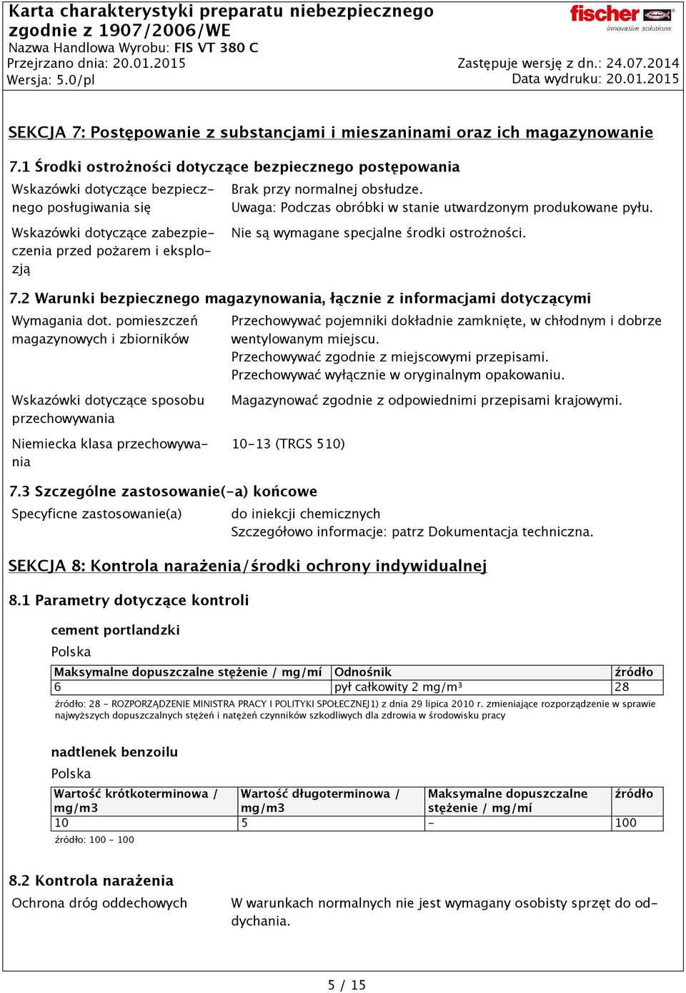Wskazówki dotyczące zabezpieczenia przed pożarem i eksplozją Nie są wymagane specjalne środki ostrożności. 7.2 Warunki bezpiecznego magazynowania, łącznie z informacjami dotyczącymi Wymagania dot.
